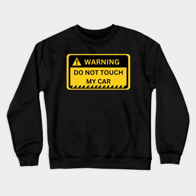 Do Not Touch My Car- yellow warning sign Crewneck Sweatshirt by NiksDesign